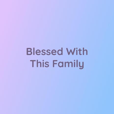 Blessed With This Family | Boomplay Music