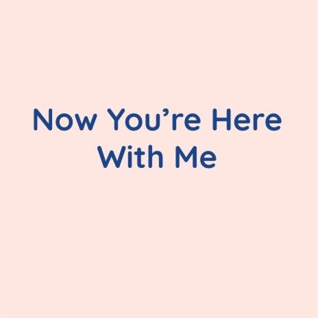 Now You're Here With Me | Boomplay Music