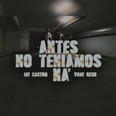 Antes no teníamos na’ ft. Vijay Kesh | Boomplay Music