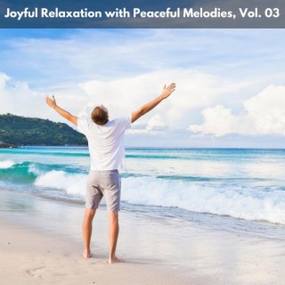 Joyful Relaxation with Peaceful Melodies, Vol. 03