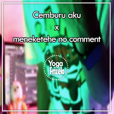 Cemburu aku x meneketehe no comment | Boomplay Music