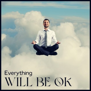 Everything Will Be Ok: Reassuring Mucic for Apprehension Relief, Coping with Bouts of Anxiety, Black Thoughts Removal