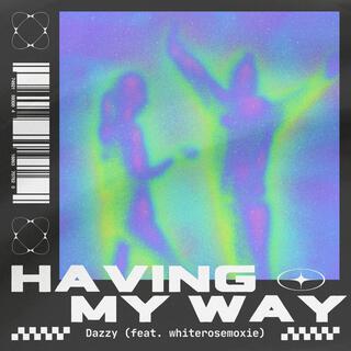 HAVING MY WAY ft. whiterosemoxie lyrics | Boomplay Music