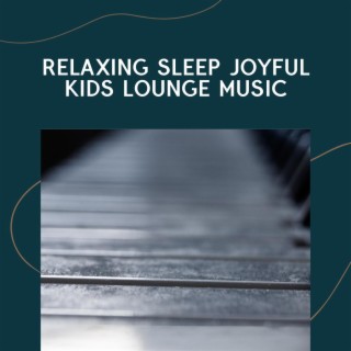 Relaxing Sleep Joyful Kids Lounge Music