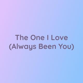 The One I Love (Always Been You)