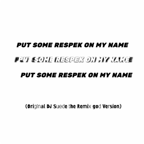 PUT SOME RESPEK ON MY NAME (Original Dj Suede Remix)