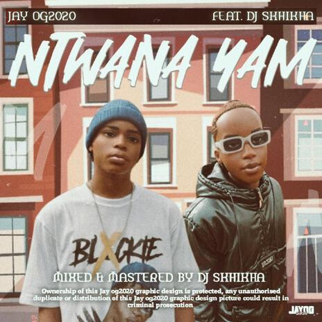 Ntwana Yam ft. DJ Skhikha | Boomplay Music