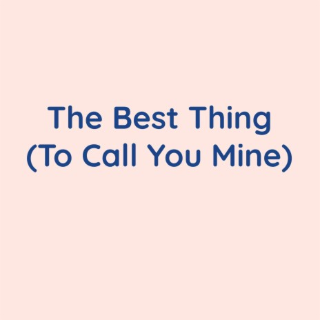 The Best Thing (To Call You Mine) | Boomplay Music