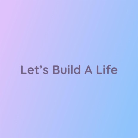 Let's Build A Life | Boomplay Music