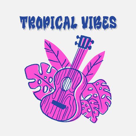 Tropical Vibes | Boomplay Music