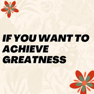 If you want to achieve greatness