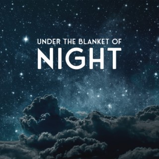 Under The Blanket of Night: Music for Deep Sleep, Restful Nighttime, Overnight Relaxation