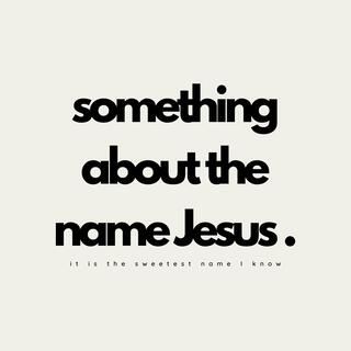 Something About the Name Jesus (Rendition)