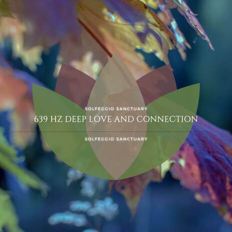 639 Hz Deep Love and Connection ft. Solfeggio & Satorio