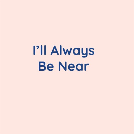 I'll Always Be Near | Boomplay Music