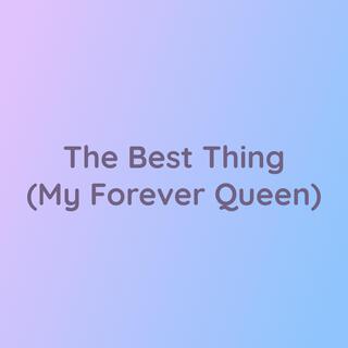 The Best Thing (My Forever Queen)