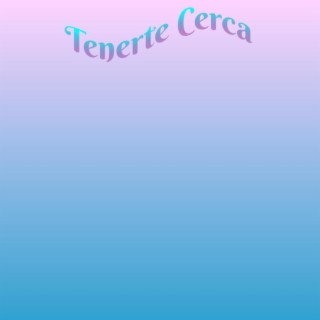 Tenerte Cerca lyrics | Boomplay Music