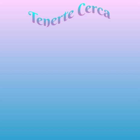 Tenerte Cerca | Boomplay Music