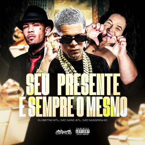 Seu Presente É Sempre o Mesmo ft. MC MÃE, Complexo dos Hits & Mc Magrinho | Boomplay Music