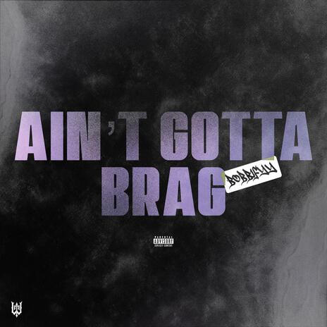 Ain't Gotta Brag | Boomplay Music