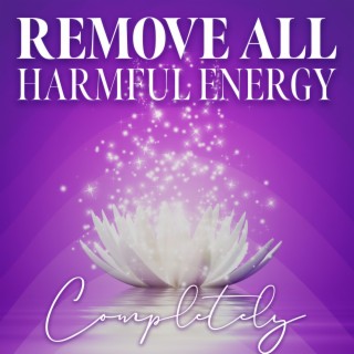 Remove All Harmful Energy Completely: Attract Positive Thoughts, Pure Calm and Mental Relax