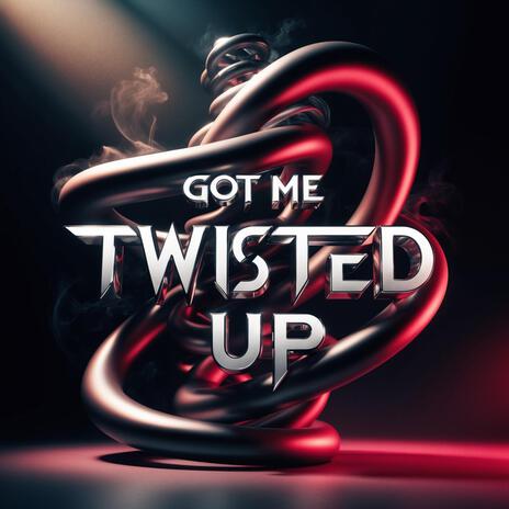 Got Me Twisted Up | Boomplay Music