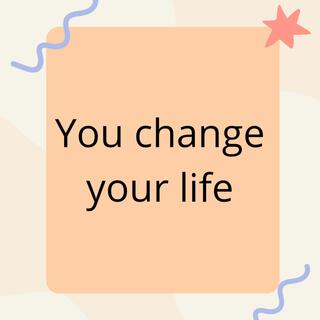 you change your life