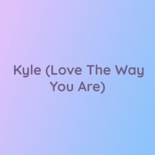 Kyle (Love The Way You Are)