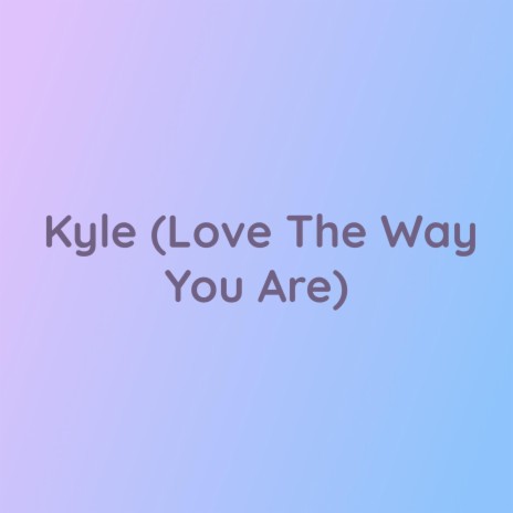 Kyle (Love The Way You Are) | Boomplay Music