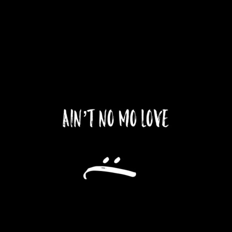 Ain't No Mo Love | Boomplay Music