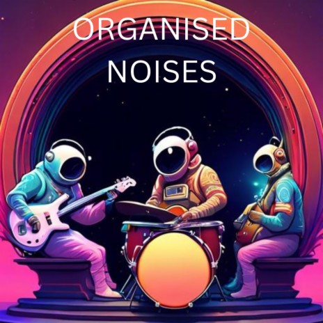 ORGANISED NOISES