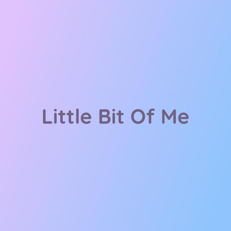 Little Bit Of Me | Boomplay Music