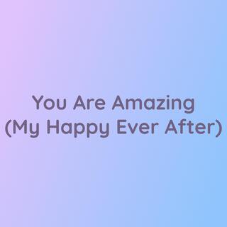 You Are Amazing (My Happy Ever After)