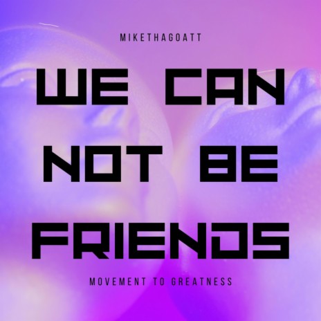 We Can Not Be Friends | Boomplay Music