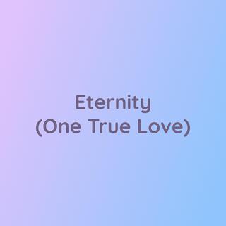 Eternity (One True Love)