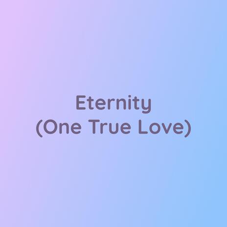 Eternity (One True Love)