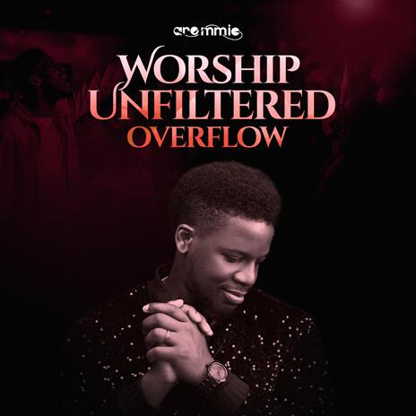 Worship Unfiltered Overflow | Boomplay Music