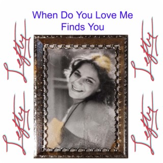 When Do you Love Me Finds You lyrics | Boomplay Music