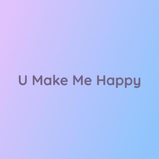 U Make Me Happy