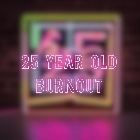 25 Year Old Burnout | Boomplay Music