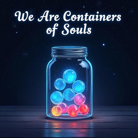 We Are Containers of Souls | Boomplay Music