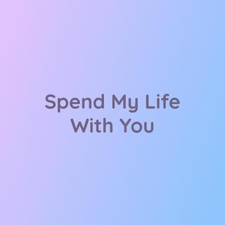 Spend My Life With You