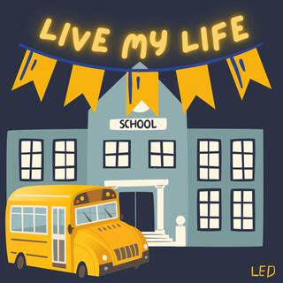 Live My Life (IN SCHOOL)