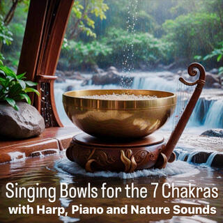 Singing Bowls for the 7 Chakras with Harp, Piano, and Nature Sounds