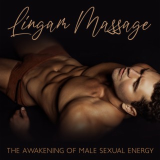 Lingam Massage: The Awakening of Male Sexual Energy, An Incredible Intimate Experience, Tantric and Taoist Practice, Male Libido, The Development of Sexual Energy
