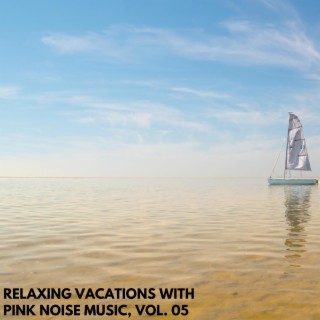 Relaxing Vacations with Pink Noise Music, Vol. 05