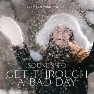 Between Wind and Rain: Sounds To Get Through a Bad Day