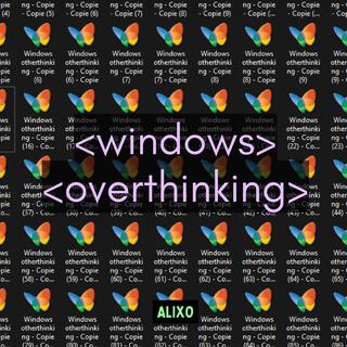 windows overthinking