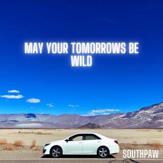 May Your Tomorrows Be Wild