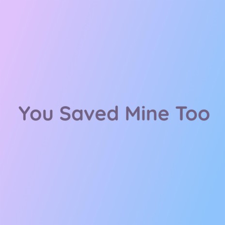 You Saved Mine Too